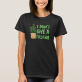 I Don't Give a Fucculent Cactus Succulents Plants  Tシャツ (正面)