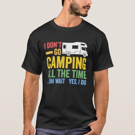I don't go camping all the time camper RV caravan Tシャツ (正面)