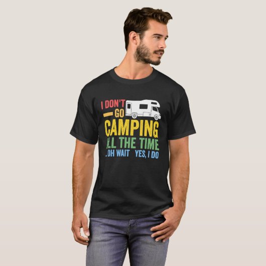 I don't go camping all the time camper RV caravan Tシャツ (正面フル)