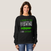 I Dont Go Fishing Alligator Gar  Alligator Gar Fis スウェットシャツ (正面フル)