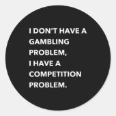 I Don't Have A Gambling Problem I Have A Competiti ラウンドシール (正面)
