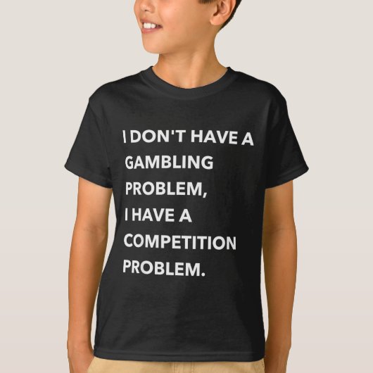 I Don't Have A Gambling Problem I Have A Competiti Tシャツ (正面)