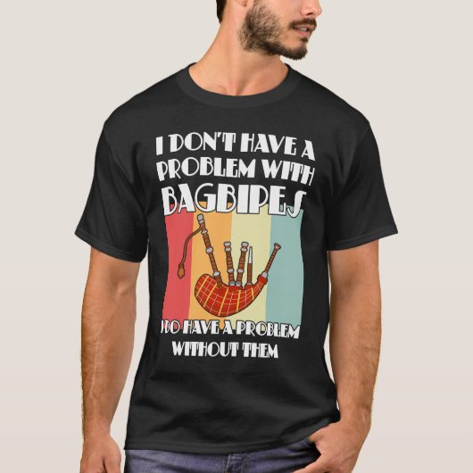 I don't have a problem with bagpipes bagpipes tシャツ (正面)
