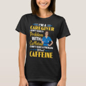 I Don't Have A Problem With Caffeine Nurse Caregiv Tシャツ (正面)