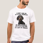 I Don't Have An Attitude Problem Dachshund Dog Fun Tシャツ (正面)