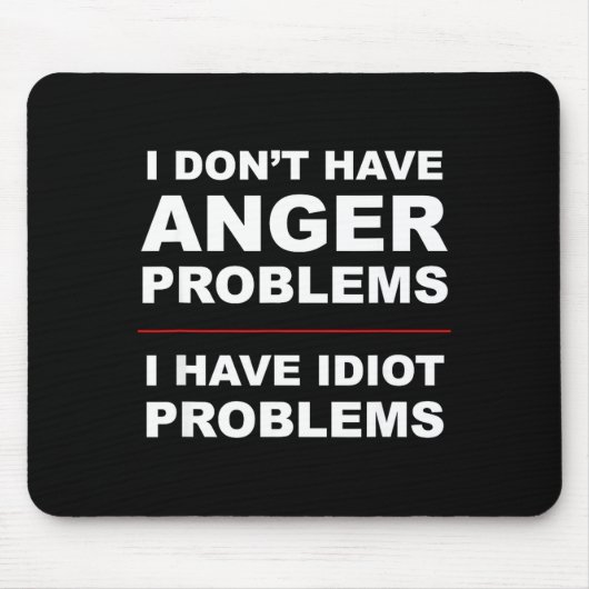I Don't Have Anger Problems - I Have Idiot Problem マウスパッド (正面)