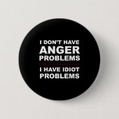I Don't Have Anger Problems - I Have Idiot Problem 缶バッジ (正面)
