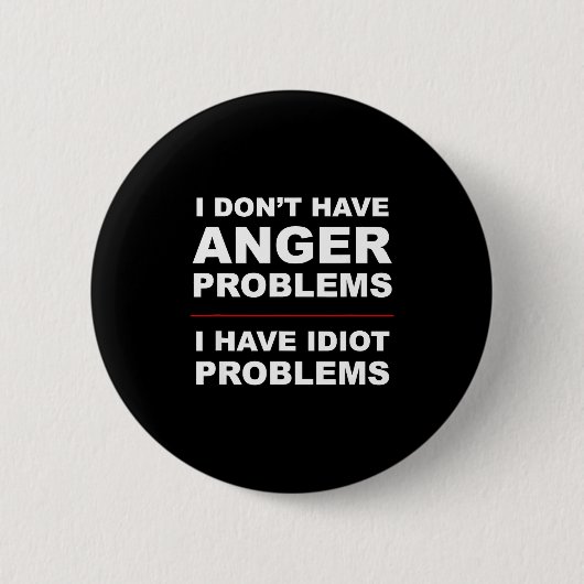 I Don't Have Anger Problems - I Have Idiot Problem 缶バッジ (正面)
