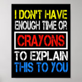 I Don't Have Enough Time Or Crayons To Explain Thi ポスター (正面)