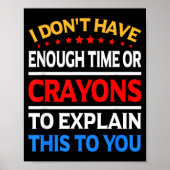 I Don't Have Enough Time Or Crayons To Explain Thi ポスター (正面)