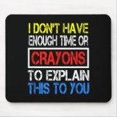 I Don't Have Enough Time Or Crayons To Explain Thi マウスパッド (正面)