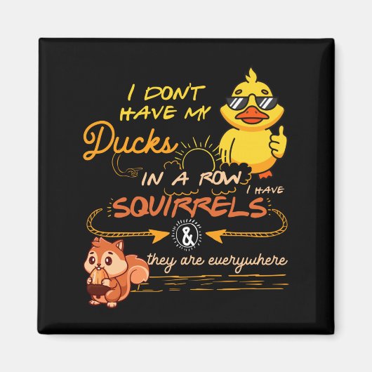 I Don't Have My Ducks In A Row Squirrels They Are  マグネット (正面)