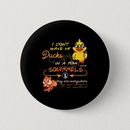 I Don't Have My Ducks In A Row Squirrels They Are  缶バッジ (正面)