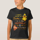 I Don't Have My Ducks In A Row Squirrels They Are  Tシャツ (正面)