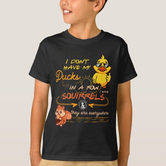 I Don't Have My Ducks In A Row Squirrels They Are  Tシャツ (正面)