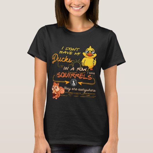 I Don't Have My Ducks In A Row Squirrels They Are Tシャツ (正面)