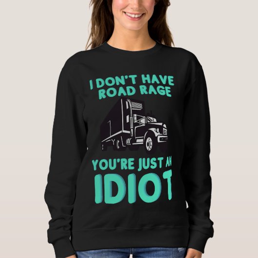 I Don't Have Road Rage You're Just an Idiot Truck スウェットシャツ (正面)