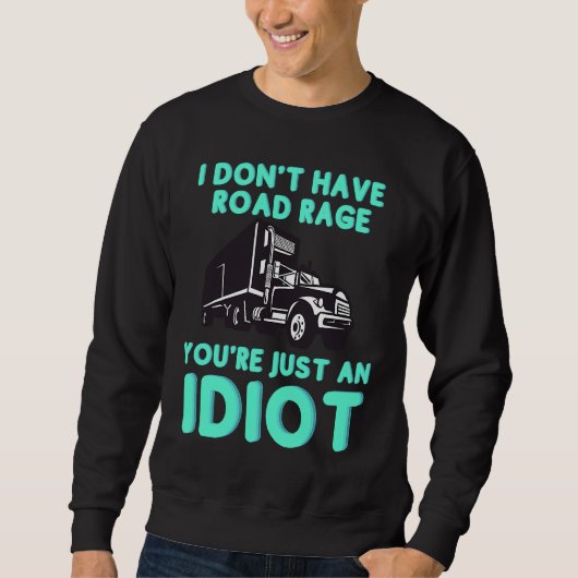 I Don't Have Road Rage You're Just an Idiot Truck スウェットシャツ (正面)
