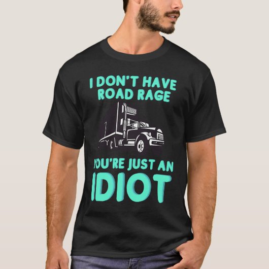 I Don't Have Road Rage You're Just an Idiot  Truck Tシャツ (正面)