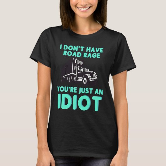 I Don't Have Road Rage You're Just an Idiot  Truck Tシャツ (正面)