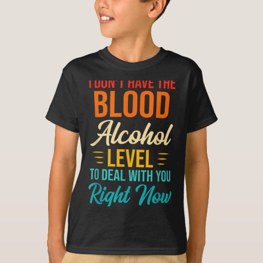 I Don't Have The Blood Alcohol Level To With You  Tシャツ (正面)