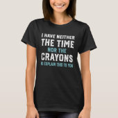 I Don't Have The Time Nor The Crayons  Sarcasm Quo Tシャツ (正面)