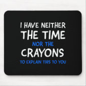 I Don't Have The Time Or The Crayons Funny Sarcasm マウスパッド (正面)