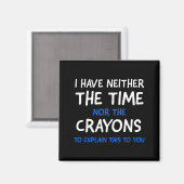 I Don't Have The Time Or The Crayons Funny Sarcasm マグネット (正面/裏面)