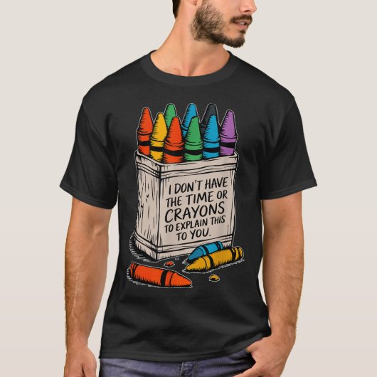 I Don't Have The Time Or The Crayons Funny Sarcasm Tシャツ (正面)