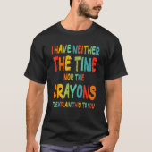 I Don't Have The Time Or The Crayons Funny Sarcasm Tシャツ (正面)