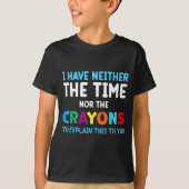 I Don't Have The Time Or The Crayons Funny Sarcasm Tシャツ (正面)