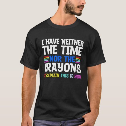 I Don't Have The Time Or The Crayons  Sarcasm Quot Tシャツ (正面)