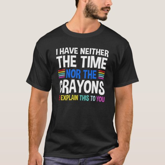I Don't Have The Time Or The Crayons Sarcasm Quote Tシャツ (正面)