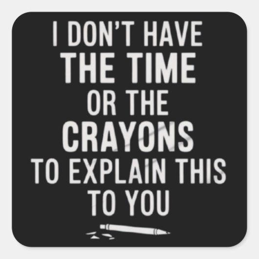 I Don't Have The Time Or The Crayons to Explain  スクエアシール (正面)