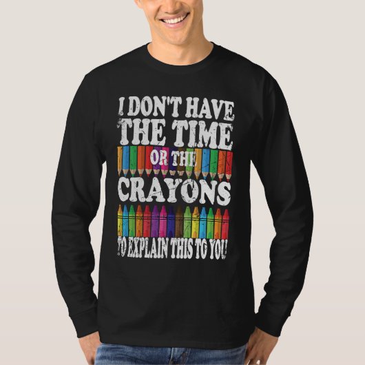 I Don't Have The Time Or The Crayons To Explain Th Tシャツ (正面)