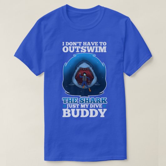 I don't have to outswim the shark, just my dive bu tシャツ (デザイン正面)
