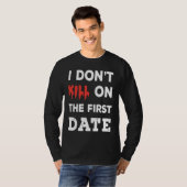 I Don't Kill on The First Date Funny Quote Tシャツ (正面フル)