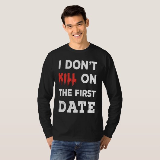 I Don't Kill on The First Date Funny Quote Tシャツ (正面フル)