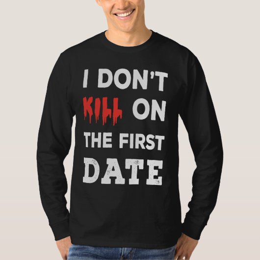 I Don't Kill on The First Date Funny Quote Tシャツ (正面)