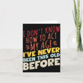 I Don't Know How To Act My Age Funny Old Birthday  カード (正面)