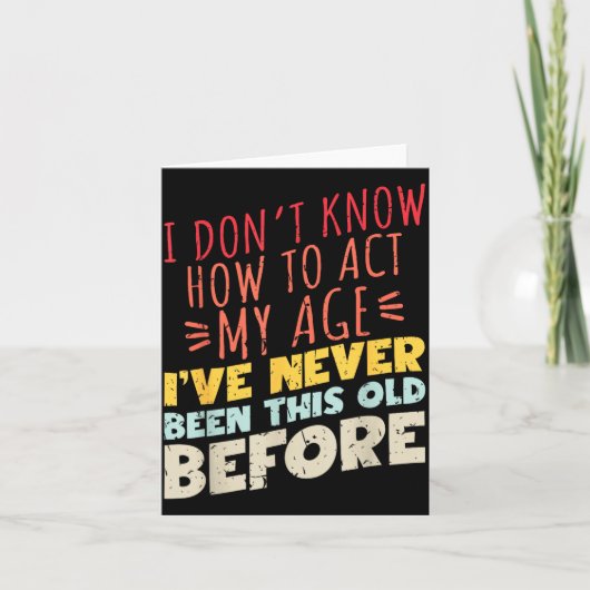 I Don't Know How To Act My Age Funny Old Birthday  カード (正面)