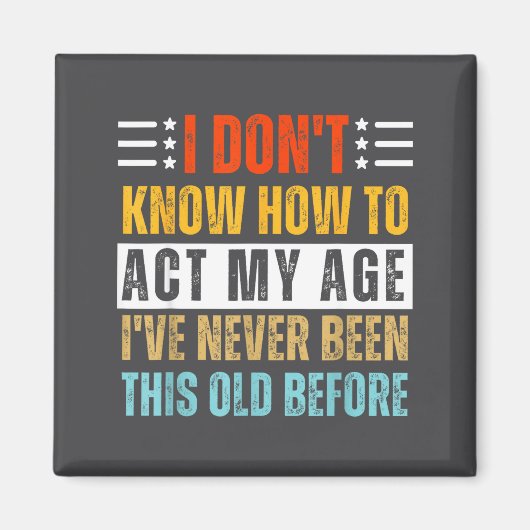 I Don't Know How To Act My Age Funny Old Birthday マグネット (正面)