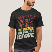 I Don't Know How To Act My Age Funny Old Birthday Tシャツ (正面)