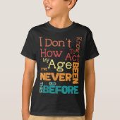 I Don't Know How To Act My Age Funny Old Birthday  Tシャツ (正面)