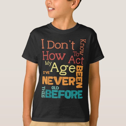 I Don't Know How To Act My Age Funny Old Birthday Tシャツ (正面)