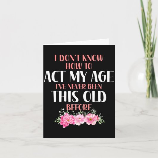 I Don't Know How To Act My Age. Funny Sayings For  カード (正面)
