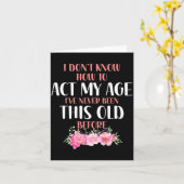 I Don't Know How To Act My Age. Funny Sayings For  カード (黄色い花)