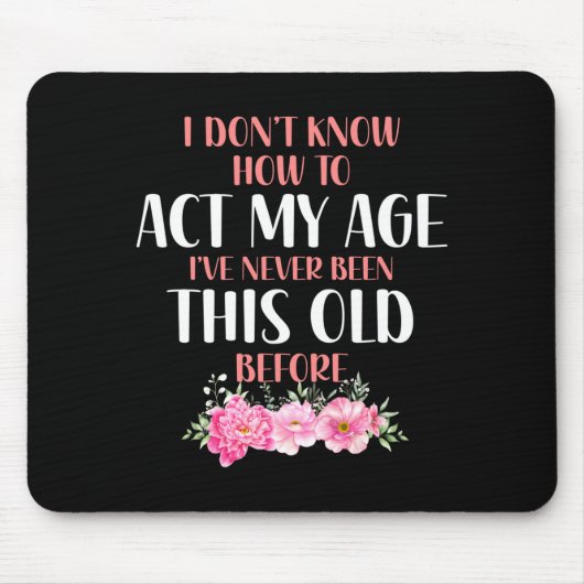 I Don't Know How To Act My Age. Funny Sayings For  マウスパッド (正面)
