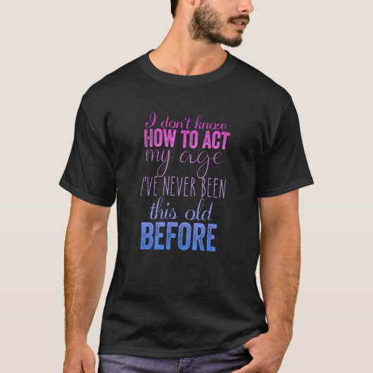 I Don't Know How to Act My Age Humorous Fun Tシャツ (正面)