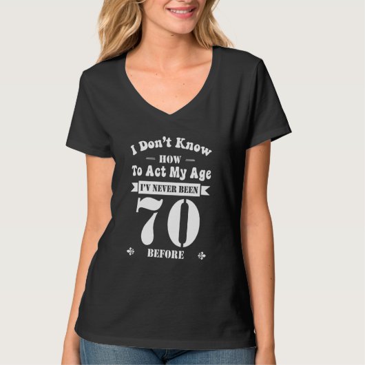 I Don't Know How To Act My Age I've Never Been 70  Tシャツ (正面)
